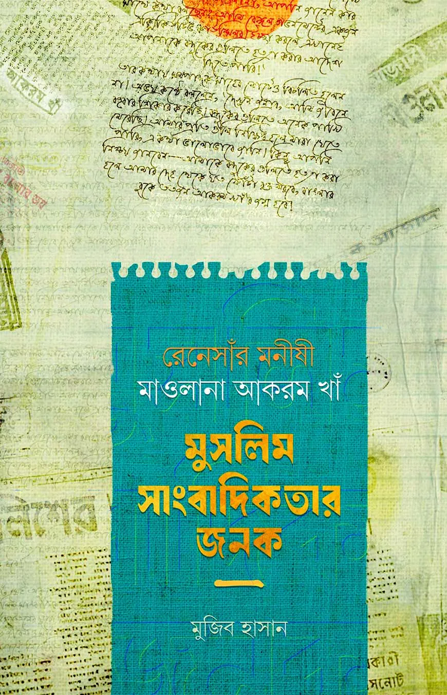 রেনেসাঁর মনীষী মাওলানা আকরম খাঁ মুসলিম সাংবাদিকতার জনক