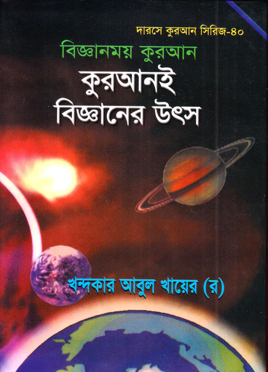 দারসে কুরআন সিরিজ-৪০ : বিজ্ঞানময় কুরআন কুরআনই বিজ্ঞানের উৎস